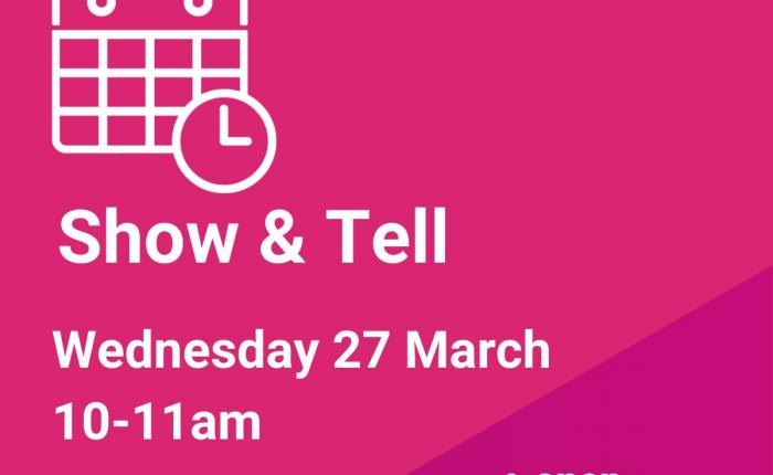 Show & Tell, 27 March 2024, 10 - 11 am